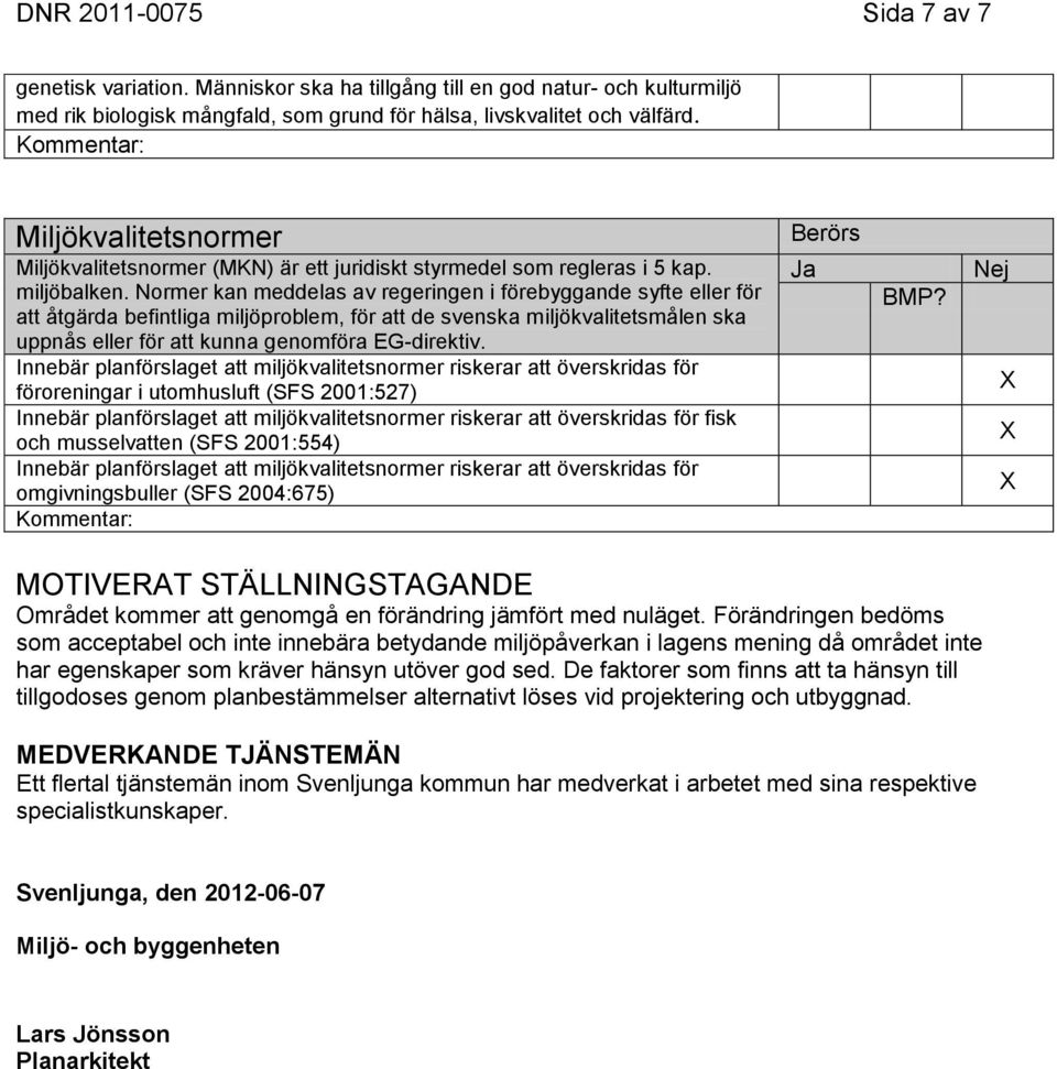 Normer kan meddelas av regeringen i förebyggande syfte eller för att åtgärda befintliga miljöproblem, för att de svenska miljökvalitetsmålen ska uppnås eller för att kunna genomföra EG-direktiv.