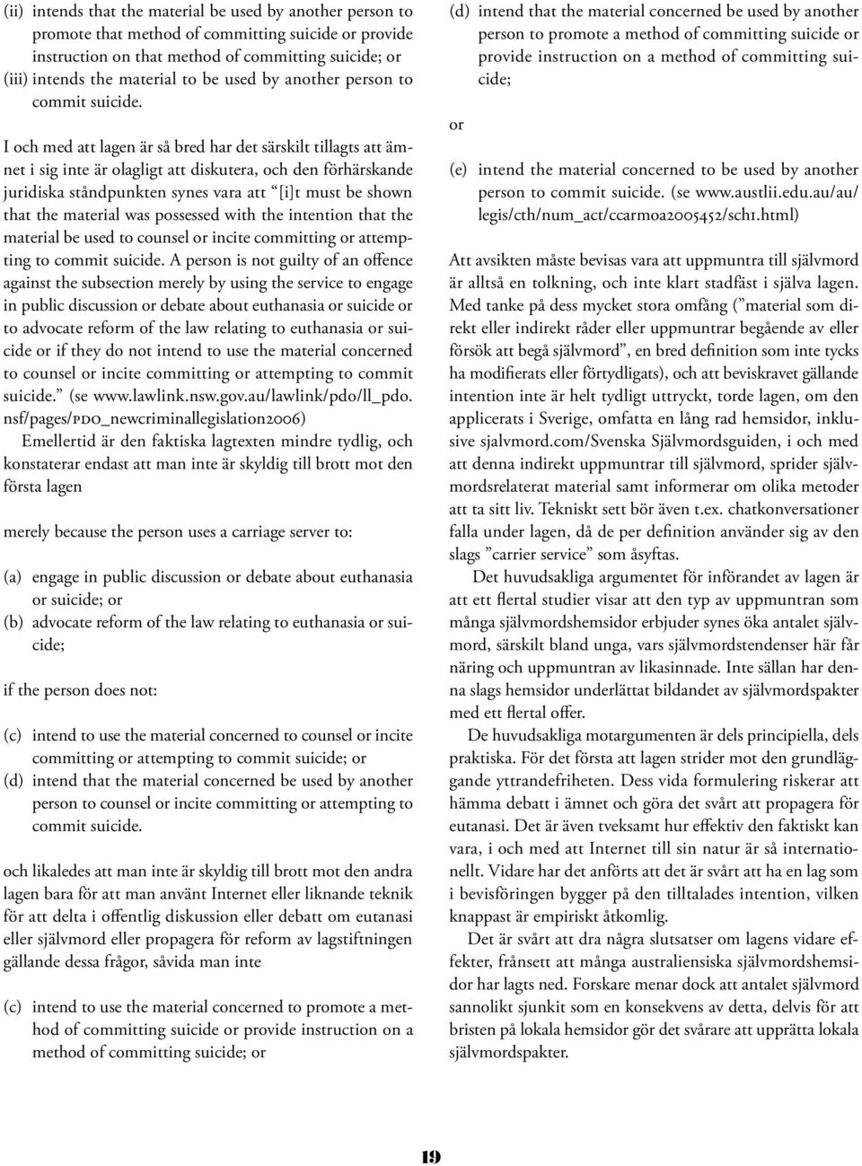 I och med att lagen är så bred har det särskilt tillagts att ämnet i sig inte är olagligt att diskutera, och den förhärskande juridiska ståndpunkten synes vara att [i]t must be shown that the