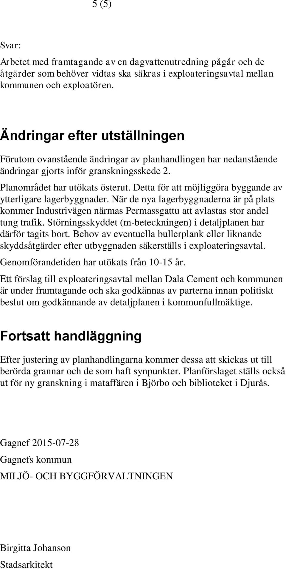 Detta för att möjliggöra byggande av ytterligare lagerbyggnader. När de nya lagerbyggnaderna är på plats kommer Industrivägen närmas Permassgattu att avlastas stor andel tung trafik.