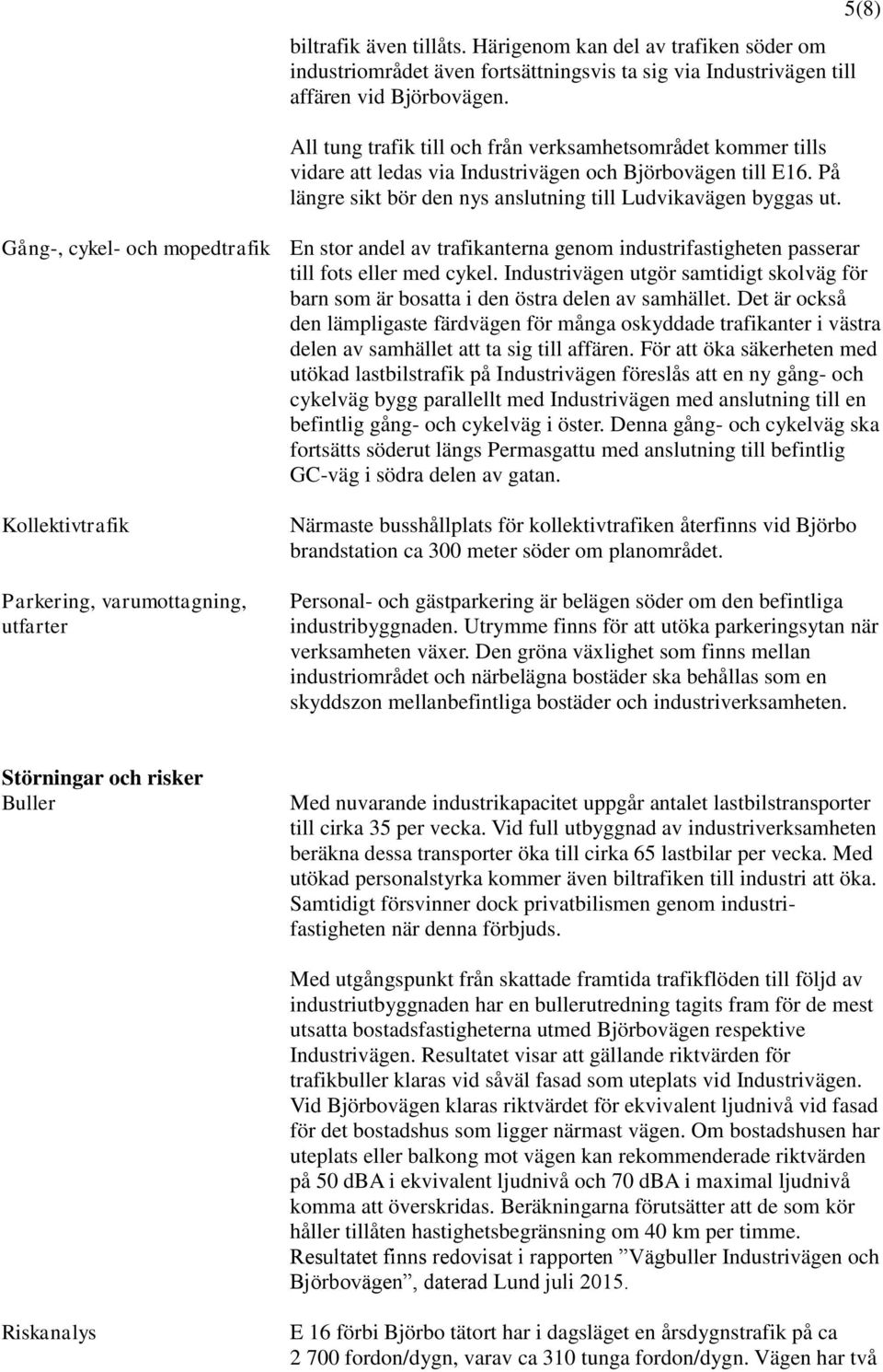 Gång-, cykel- och mopedtrafik En stor andel av trafikanterna genom industrifastigheten passerar till fots eller med cykel.