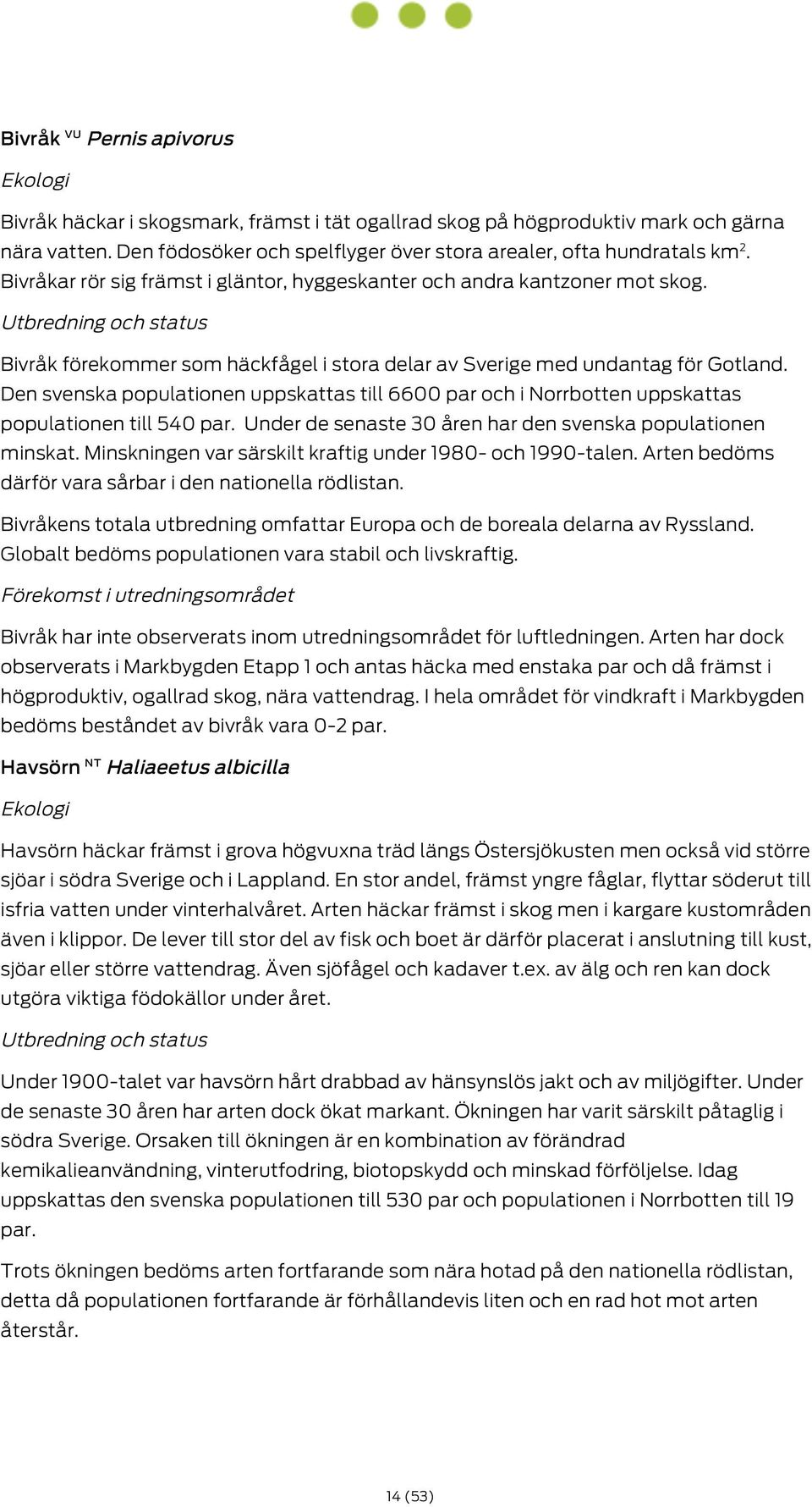 Den svenska populationen uppskattas till 6600 par och i Norrbotten uppskattas populationen till 540 par. Under de senaste 30 åren har den svenska populationen minskat.