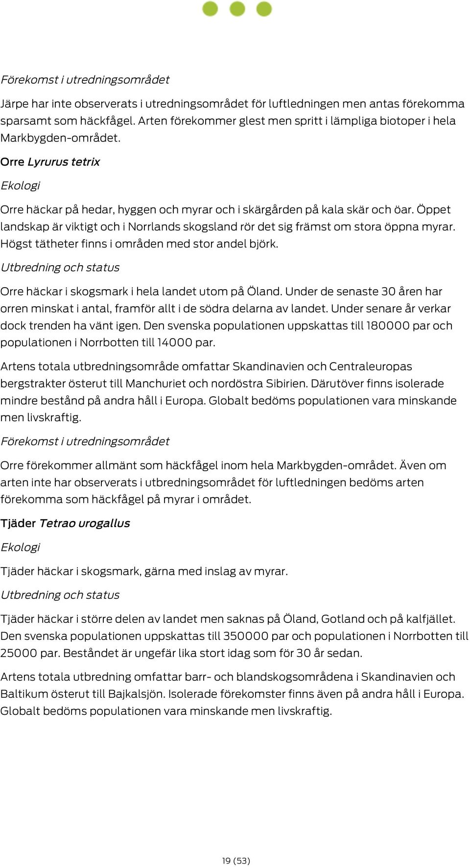 Högst tätheter finns i områden med stor andel björk. Orre häckar i skogsmark i hela landet utom på Öland. Under de senaste 30 åren har orren minskat i antal, framför allt i de södra delarna av landet.