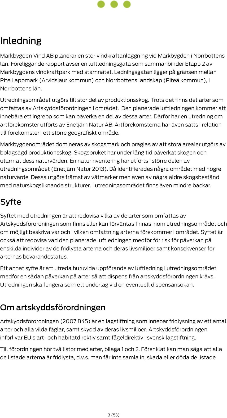 Ledningsgatan ligger på gränsen mellan Pite Lappmark (Arvidsjaur kommun) och Norrbottens landskap (Piteå kommun), i Norrbottens län. Utredningsområdet utgörs till stor del av produktionsskog.