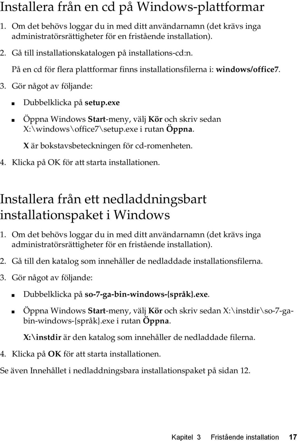 exe Öppna Windows Start-meny, välj Kör och skriv sedan X:\windows\office7\setup.exe i rutan Öppna. X är bokstavsbeteckningen för cd-romenheten. 4. Klicka på OK för att starta installationen.