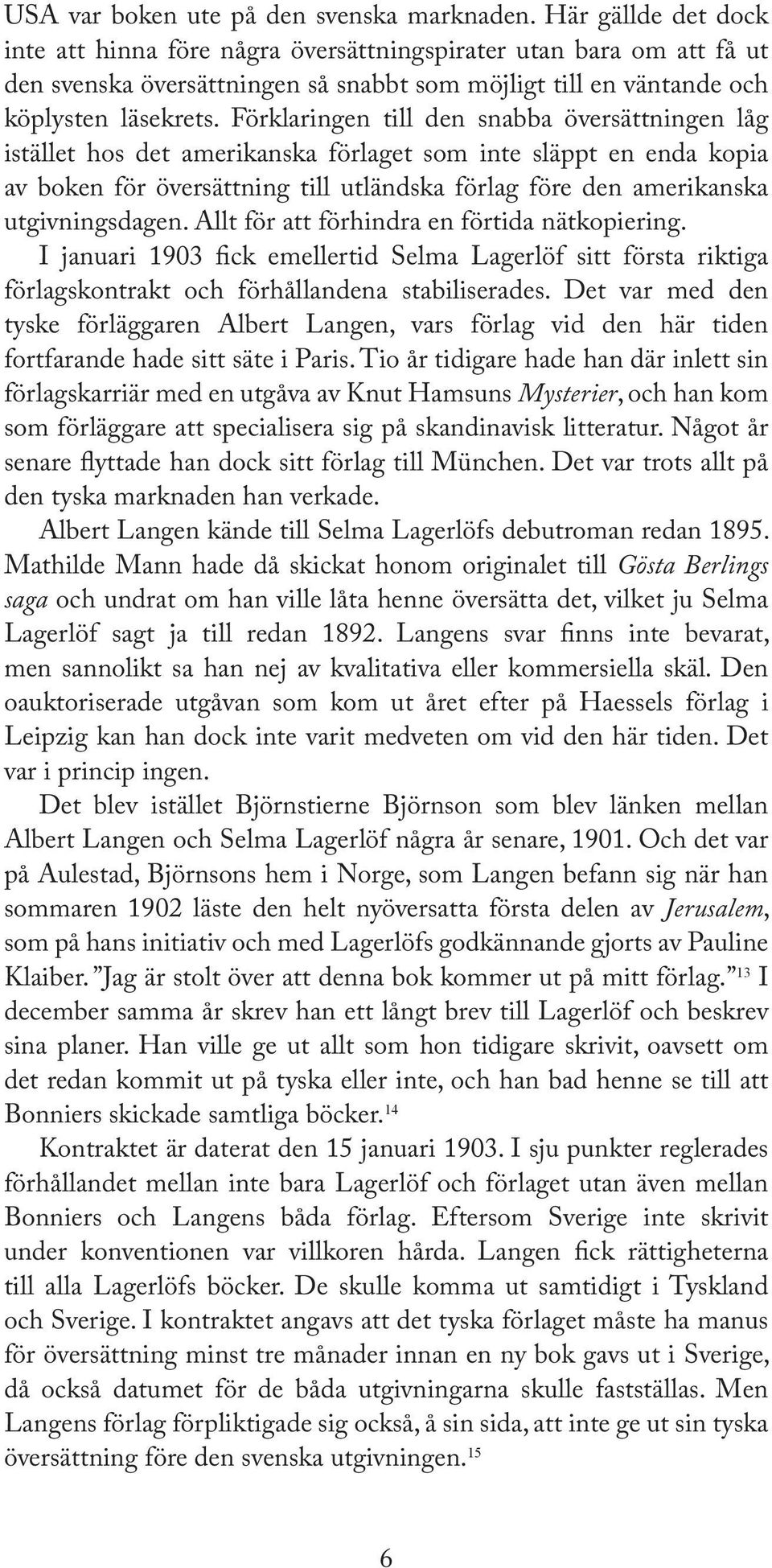 Förklaringen till den snabba översättningen låg istället hos det amerikanska förlaget som inte släppt en enda kopia av boken för översättning till utländska förlag före den amerikanska