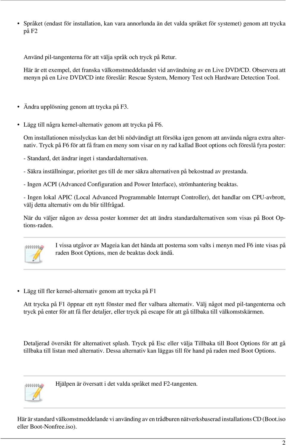 Ändra upplösning genom att trycka på F3. Lägg till några kernel-alternativ genom att trycka på F6.