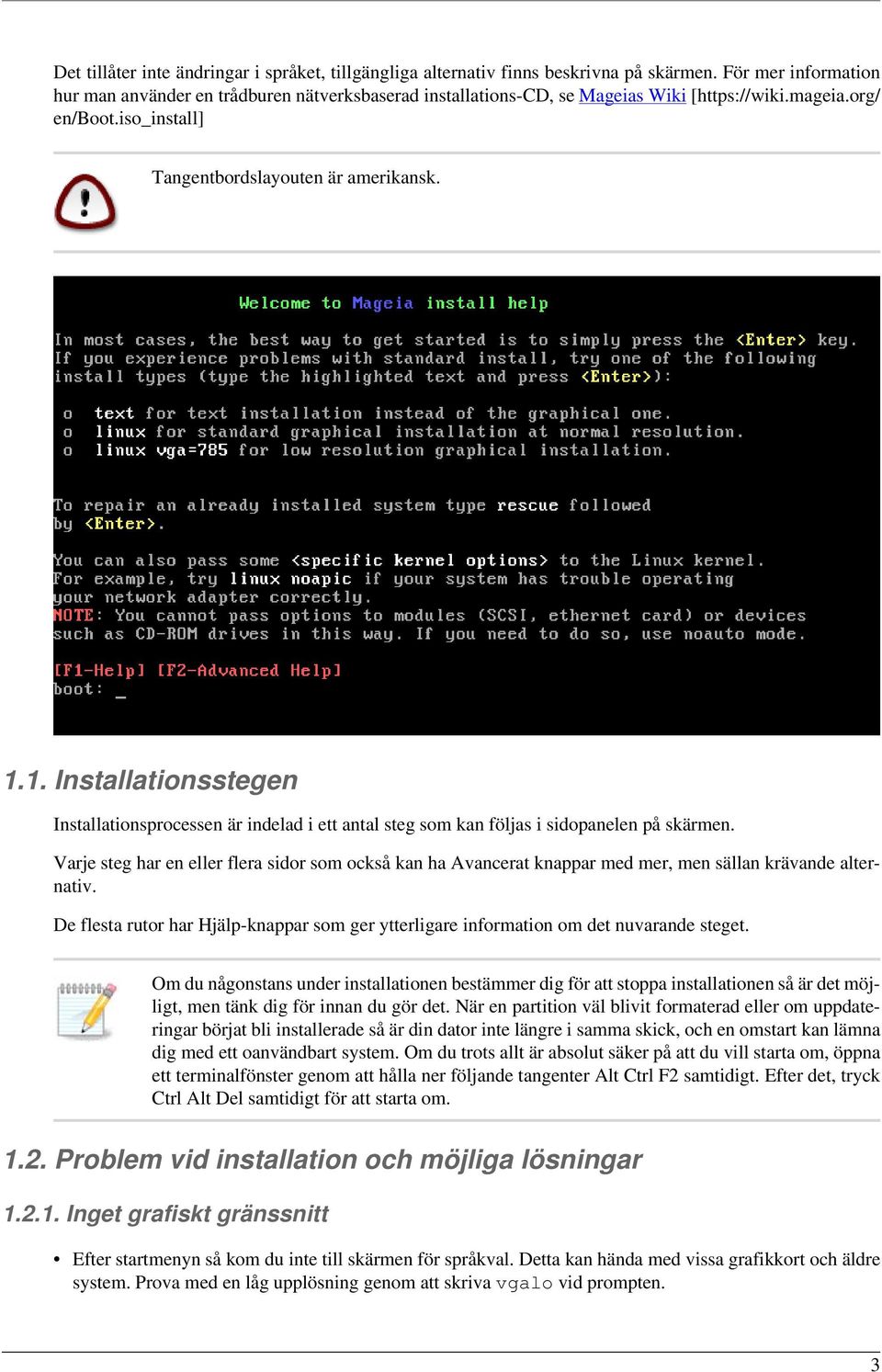 1. Installationsstegen Installationsprocessen är indelad i ett antal steg som kan följas i sidopanelen på skärmen.