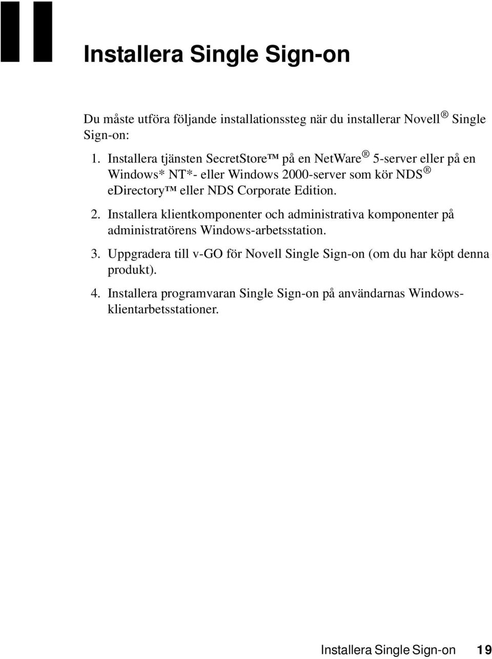 Corporate Edition. 2. Installera klientkomponenter och administrativa komponenter på administratörens Windows-arbetsstation. 3.