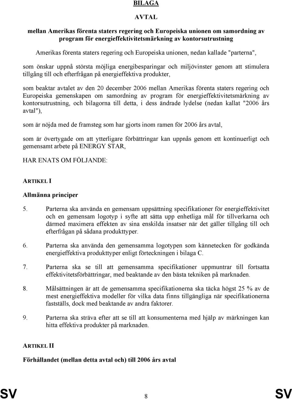 beaktar avtalet av den 20 december 2006 mellan Amerikas förenta staters regering och Europeiska gemenskapen om samordning av program för energieffektivitetsmärkning av kontorsutrustning, och