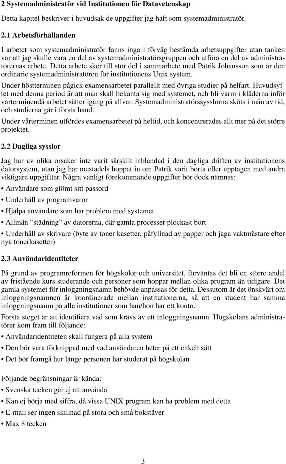 administratörernas arbete. Detta arbete sker till stor del i sammarbete med Patrik Johansson som är den ordinarie systemadministratören för institutionens Unix system.