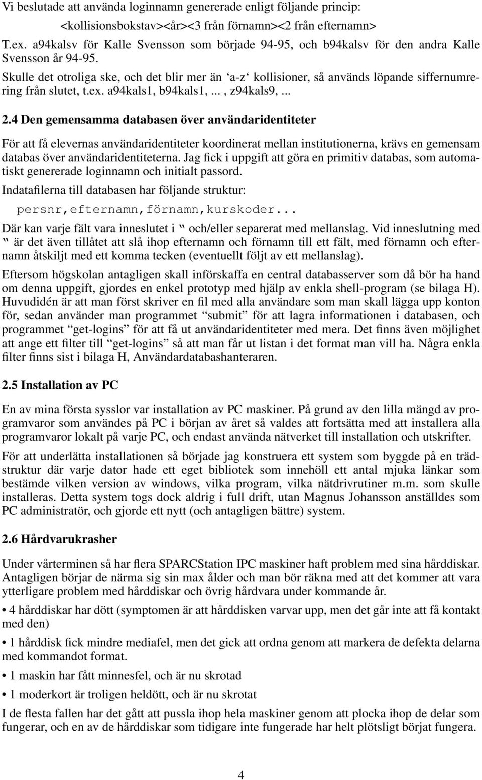 Skulle det otroliga ske, och det blir mer än a-z kollisioner, så används löpande siffernumrering från slutet, t.ex. a94kals1, b94kals1,..., z94kals9,... 2.