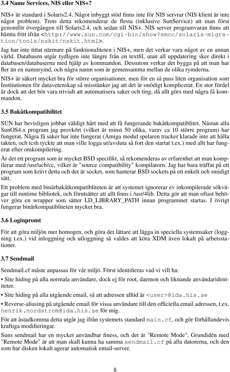 com/cgi-bin/show?smcc/solaris-migration/tools/nskit/nskit.html>. Jag har inte tittat närmare på funktionaliteten i NIS+, men det verkar vara något av en annan värld.