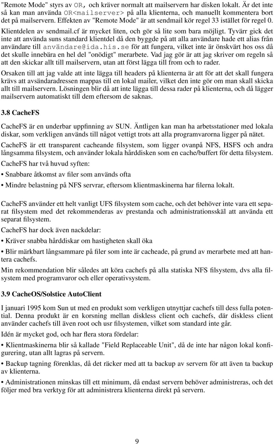 Tyvärr gick det inte att använda suns standard klientdel då den byggde på att alla användare hade ett alias från användare till användare@ida.his.
