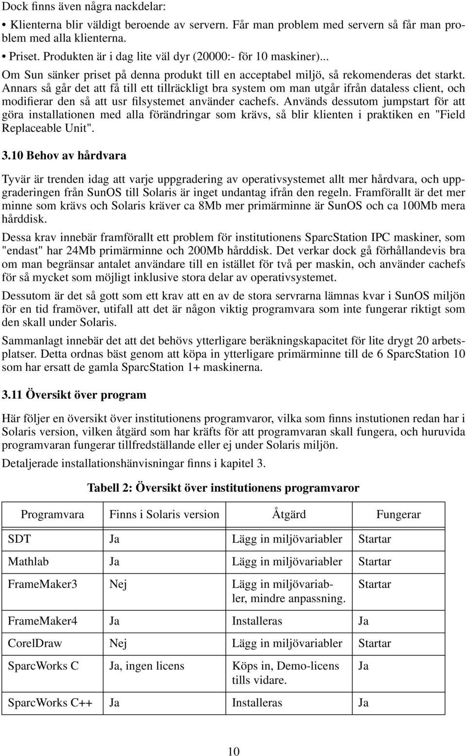 Annars så går det att få till ett tillräckligt bra system om man utgår ifrån dataless client, och modierar den så att usr lsystemet använder cachefs.