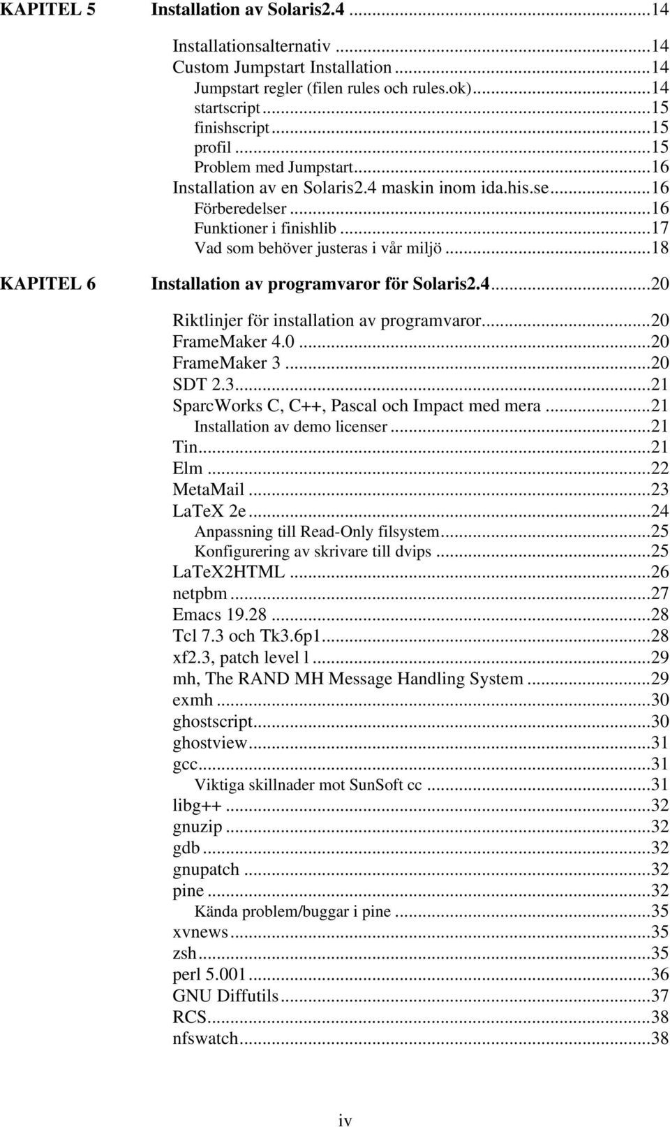 ..18 KAPITEL 6 Installation av programvaror för Solaris2.4...20 Riktlinjer för installation av programvaror...20 FrameMaker 4.0...20 FrameMaker 3...20 SDT 2.3...21 SparcWorks C, C++, Pascal och Impact med mera.