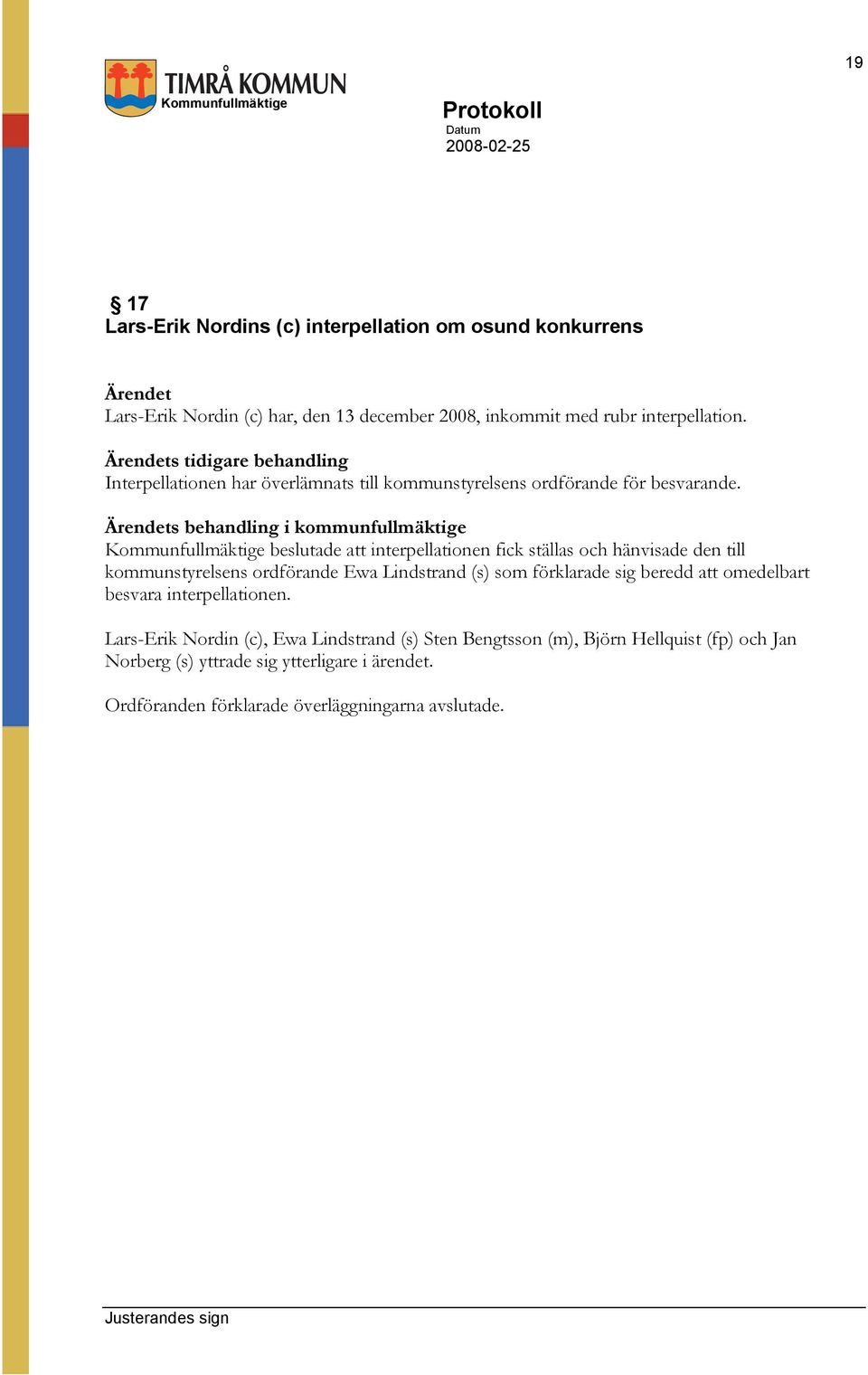 s behandling i kommunfullmäktige beslutade att interpellationen fick ställas och hänvisade den till kommunstyrelsens ordförande Ewa Lindstrand (s) som förklarade