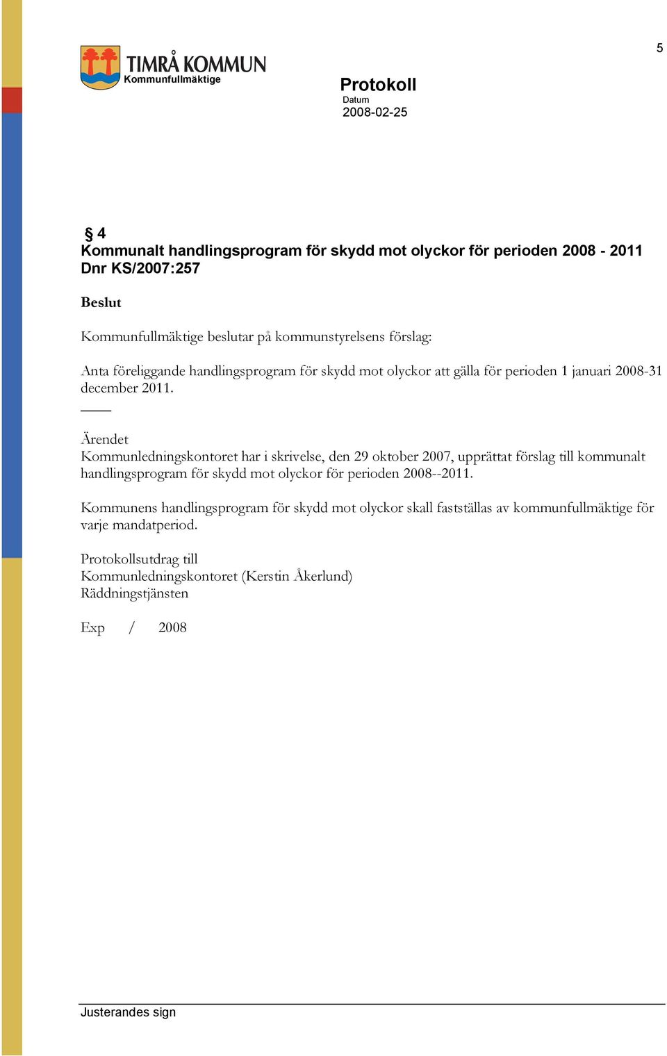 Kommunledningskontoret har i skrivelse, den 29 oktober 2007, upprättat förslag till kommunalt handlingsprogram för skydd mot olyckor för perioden