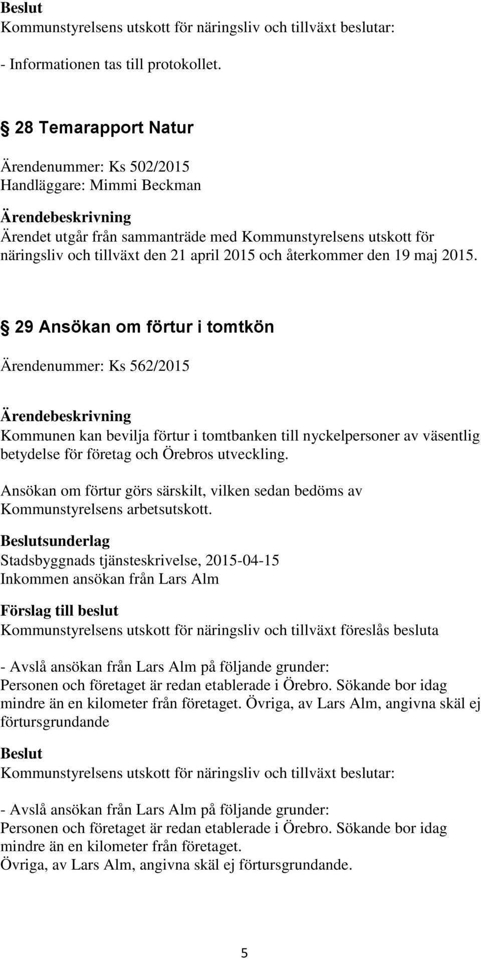19 maj 2015. 29 Ansökan om förtur i tomtkön Ärendenummer: Ks 562/2015 Kommunen kan bevilja förtur i tomtbanken till nyckelpersoner av väsentlig betydelse för företag och Örebros utveckling.