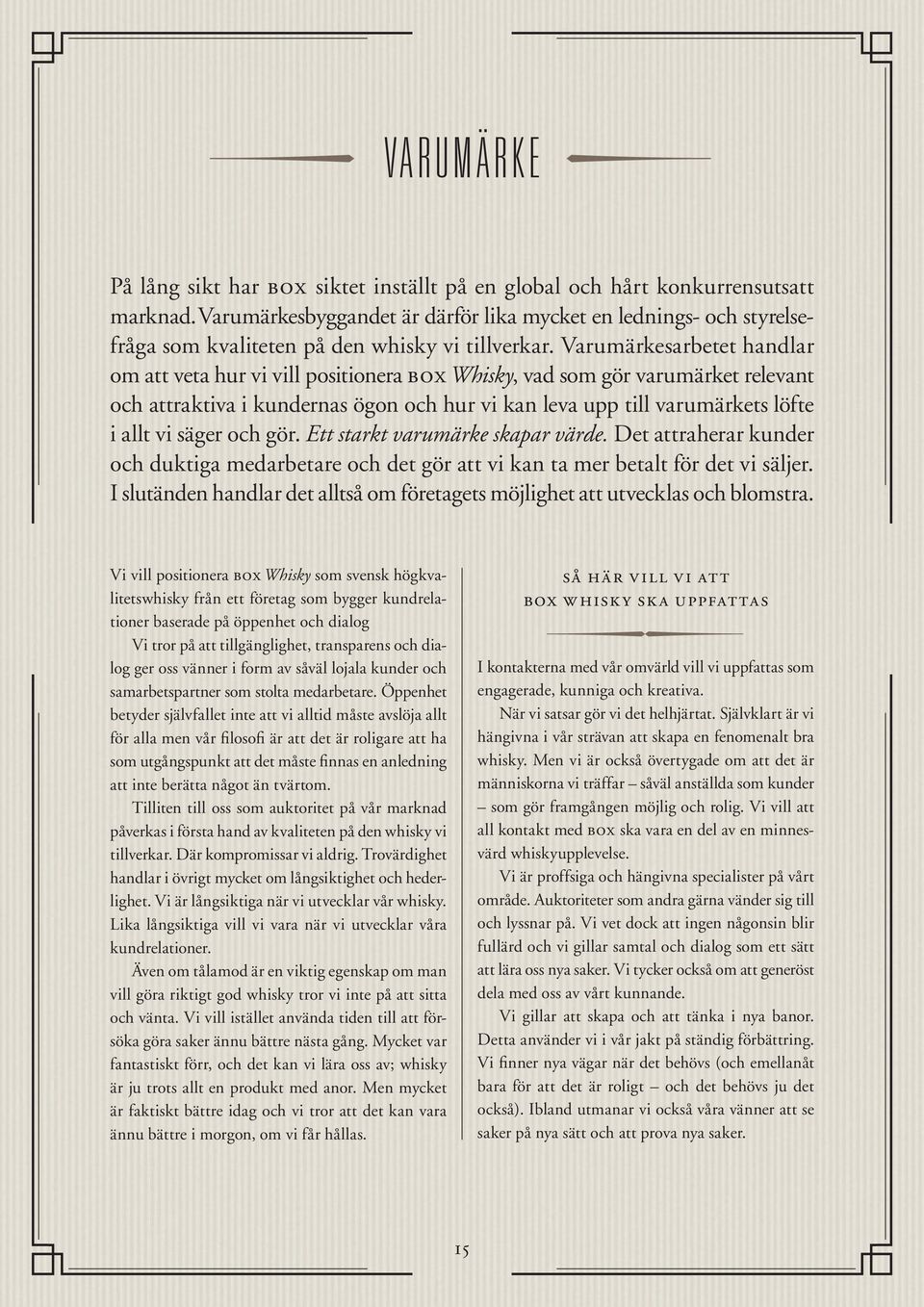 Varumärkesarbetet handlar om att veta hur vi vill positionera box Whisky, vad som gör varumärket relevant och attraktiva i kundernas ögon och hur vi kan leva upp till varumärkets löfte i allt vi