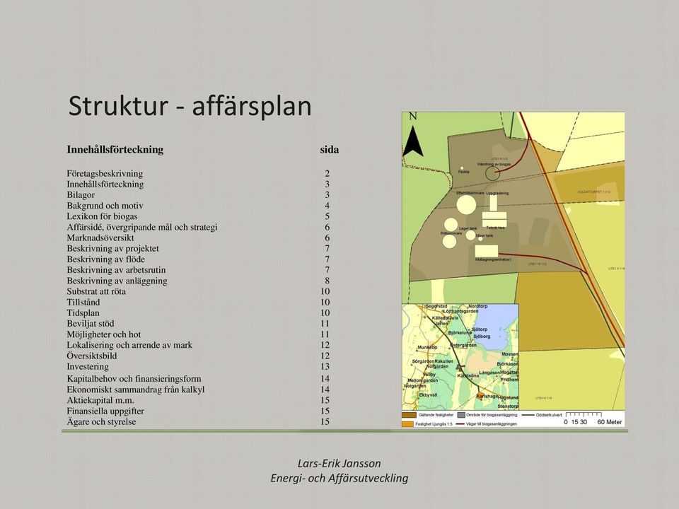 av anläggning 8 Substrat att röta 10 Tillstånd 10 Tidsplan 10 Beviljat stöd 11 Möjligheter och hot 11 Lokalisering och arrende av mark 12 Översiktsbild