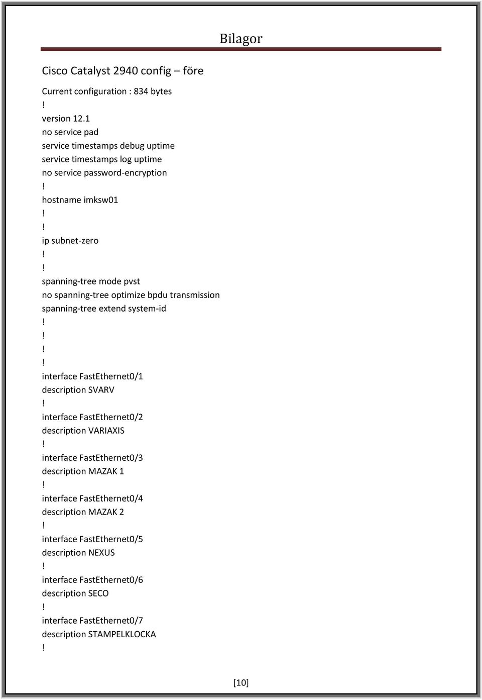 pvst no spanning-tree optimize bpdu transmission spanning-tree extend system-id interface FastEthernet0/1 description SVARV interface FastEthernet0/2 description