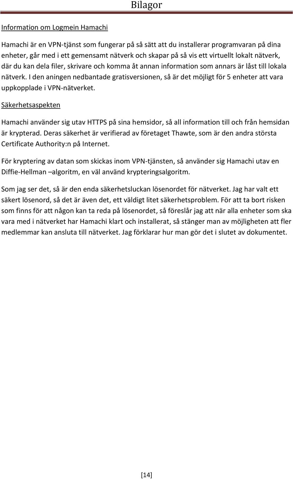 I den aningen nedbantade gratisversionen, så är det möjligt för 5 enheter att vara uppkopplade i VPN-nätverket.