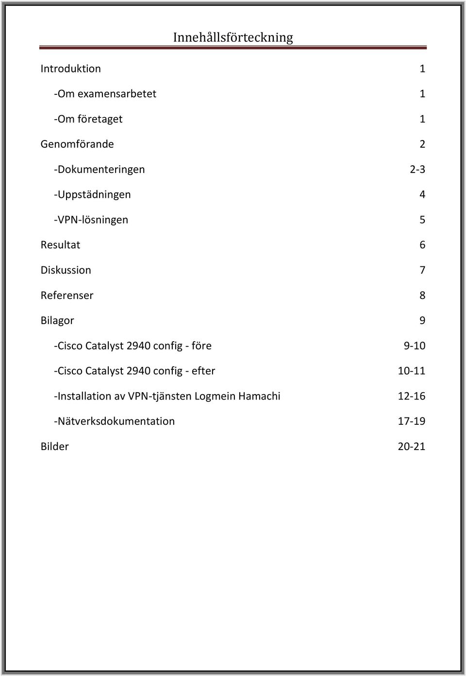 -Cisco Catalyst 2940 config - före -Cisco Catalyst 2940 config - efter -Installation av