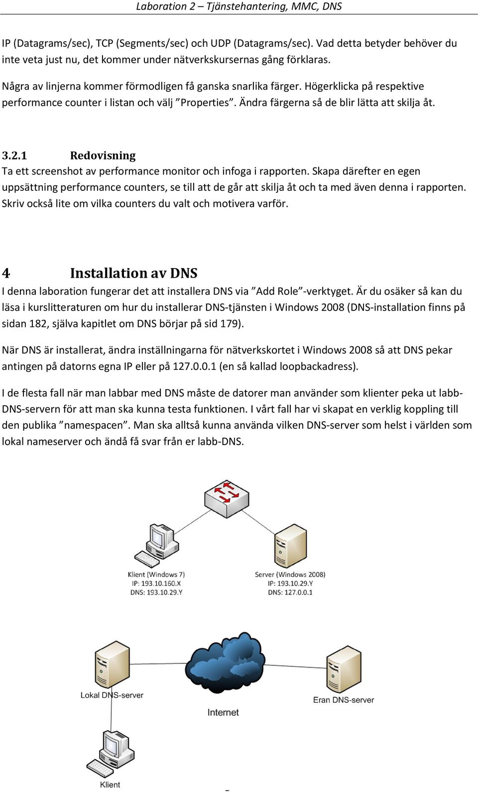 1 Redovisning Ta ett screenshot av performance monitor och infoga i rapporten.