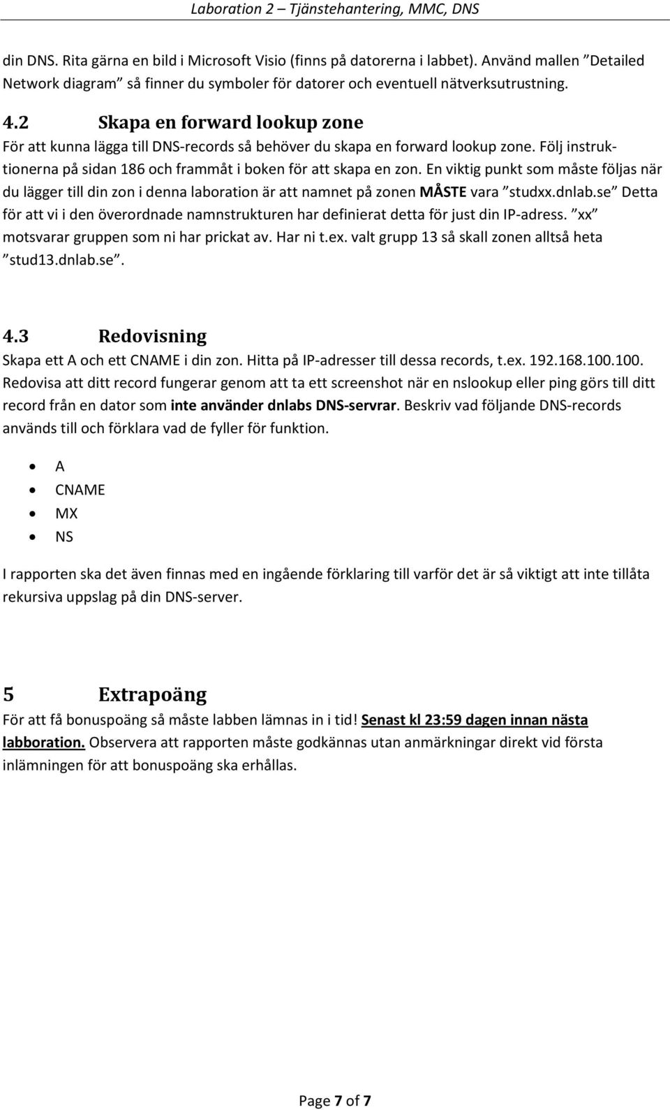 En viktig punkt som måste följas när du lägger till din zon i denna laboration är att namnet på zonen MÅSTE vara studxx.dnlab.