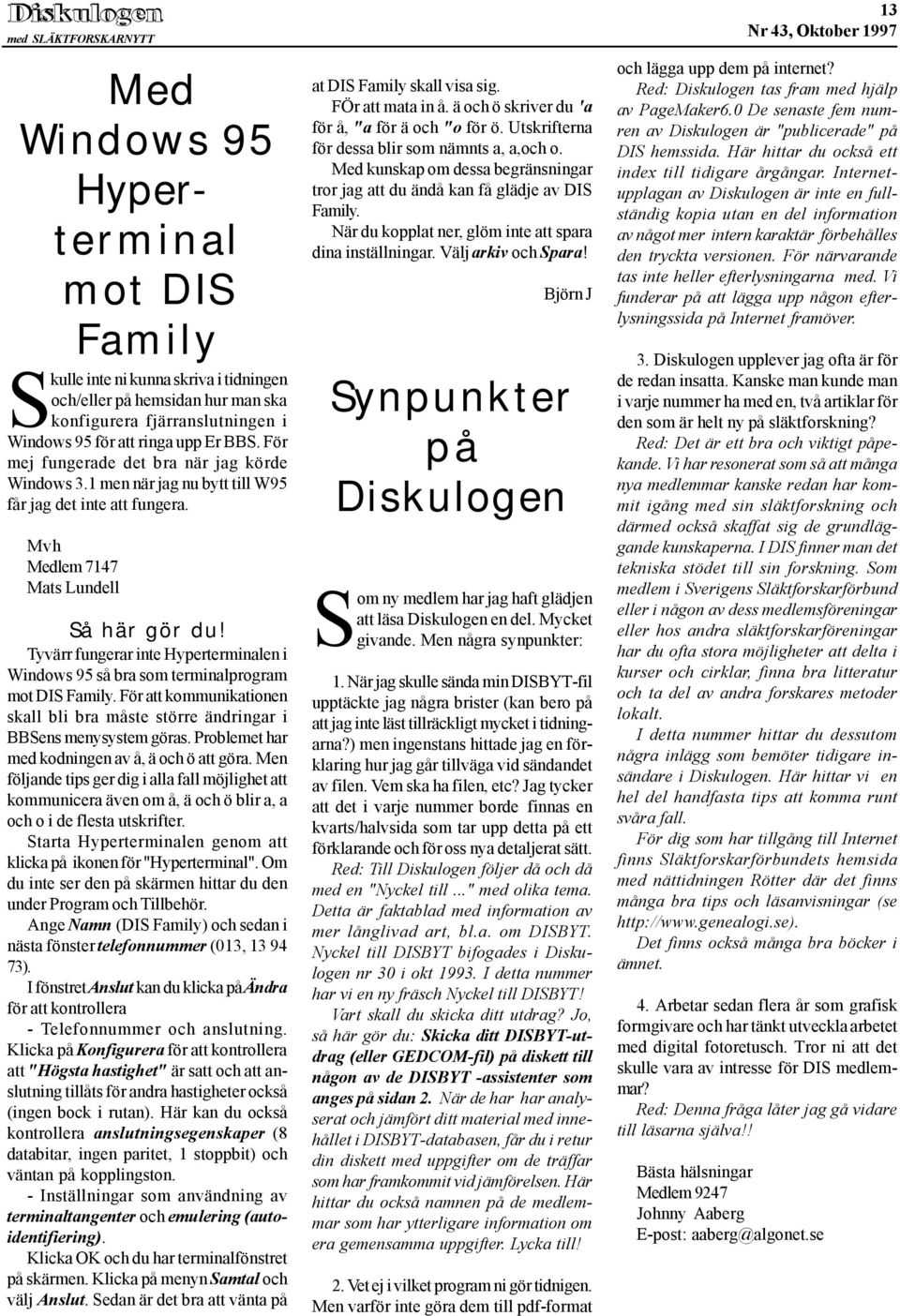 Tyvärr fungerar inte Hyperterminalen i Windows 95 så bra som terminalprogram mot DIS Family. För att kommunikationen skall bli bra måste större ändringar i BBSens menysystem göras.