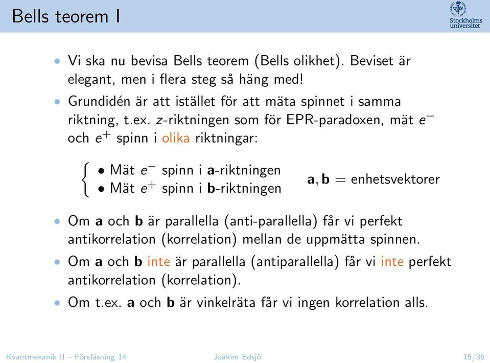 z-riktningen som för EPR-paradoxen, mät e och e + spinn i olika riktningar: { Mät e spinn i a-riktningen Mät e + a, b = enhetsvektorer spinn i b-riktningen Om a och