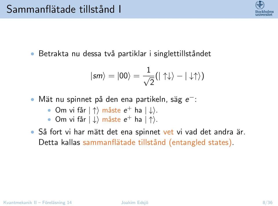 Om vi får måste e + ha. Så fort vi har mätt det ena spinnet vet vi vad det andra är.