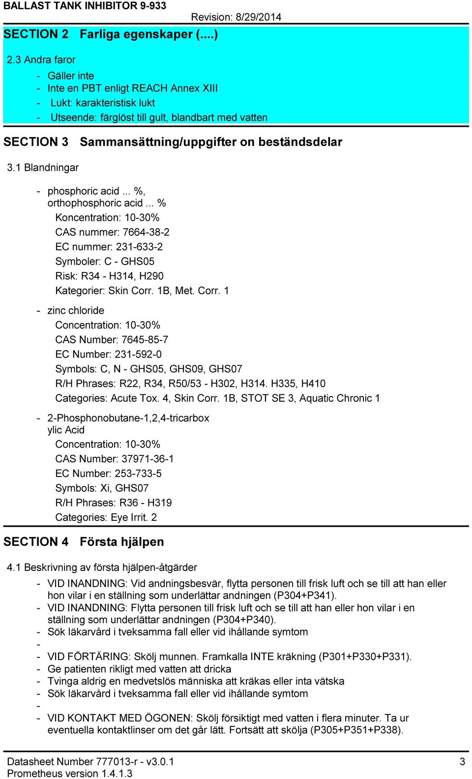 1 Blandningar phosphoric acid... %, orthophosphoric acid... % Koncentration: 1030% CAS nummer: 7664382 EC nummer: 2316332 Symboler: C GHS05 Risk: R34 H314, H290 Kategorier: Skin Corr.