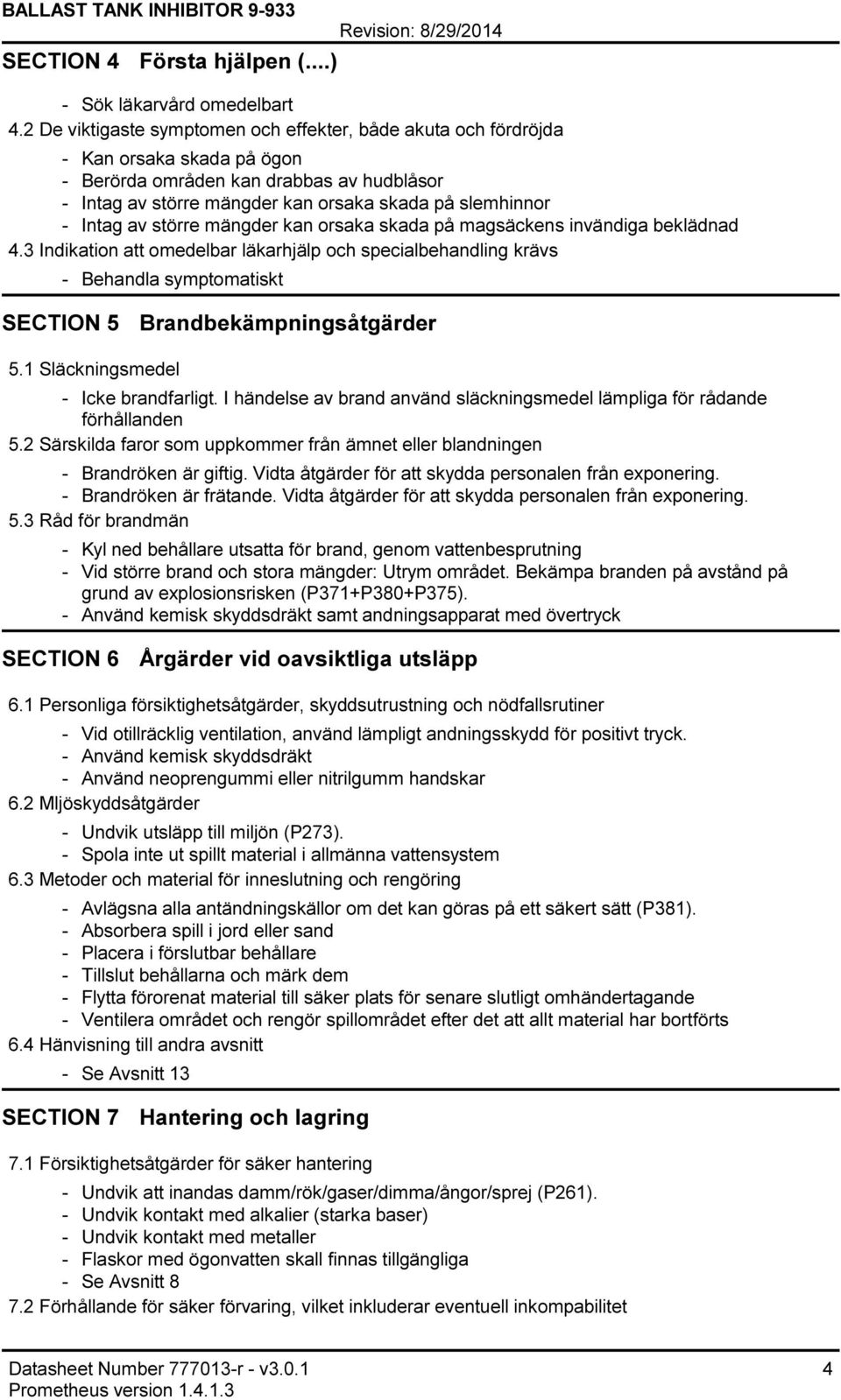 större mängder kan orsaka skada på magsäckens invändiga beklädnad 4.3 Indikation att omedelbar läkarhjälp och specialbehandling krävs Behandla symptomatiskt SECTION 5 Brandbekämpningsåtgärder 5.