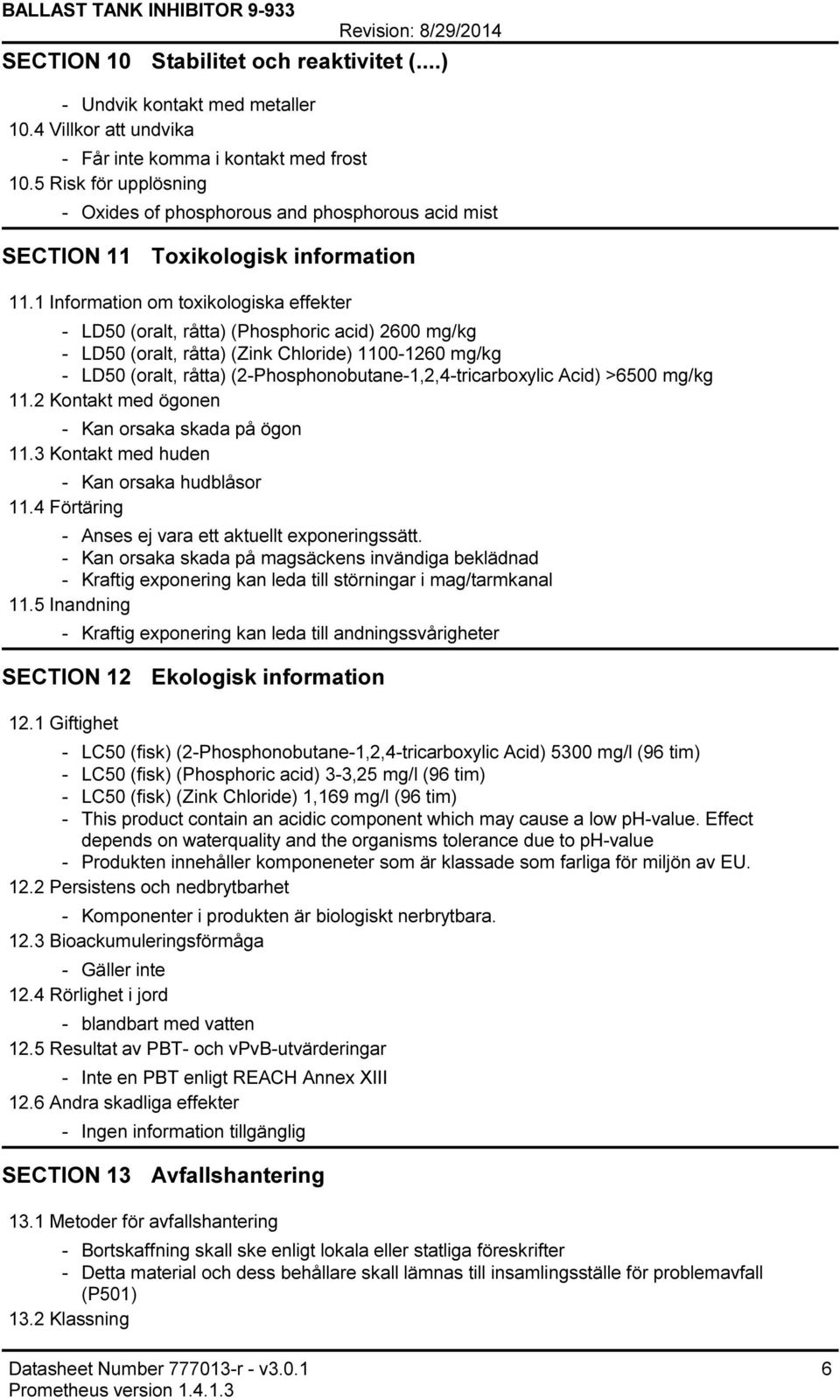 1 Information om toxikologiska effekter LD50 (oralt, råtta) (Phosphoric acid) 2600 mg/kg LD50 (oralt, råtta) (Zink Chloride) 11001260 mg/kg LD50 (oralt, råtta) (2Phosphonobutane1,2,4tricarboxylic