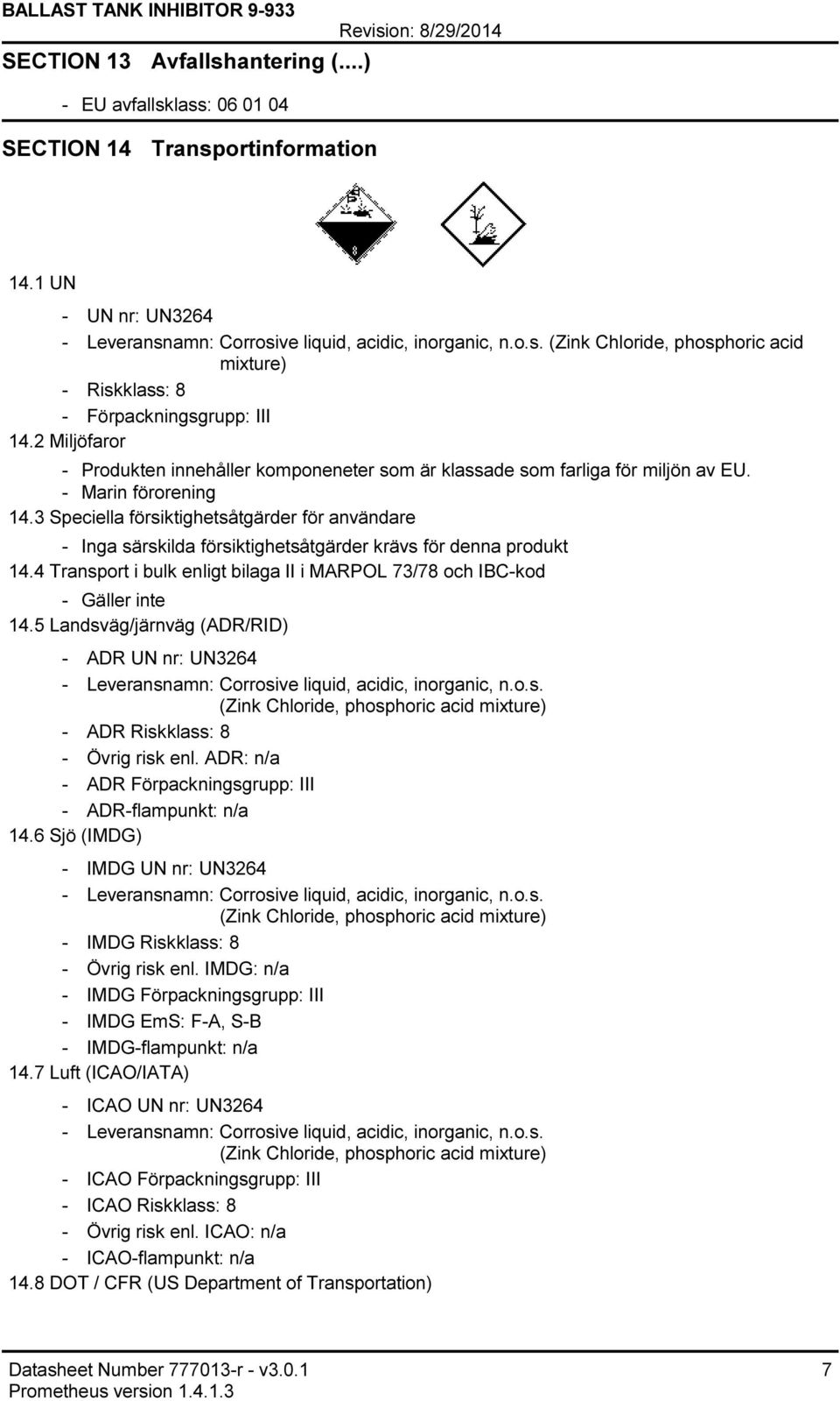 3 Speciella försiktighetsåtgärder för användare Inga särskilda försiktighetsåtgärder krävs för denna produkt 14.4 Transport i bulk enligt bilaga II i MARPOL 73/78 och IBCkod Gäller inte 14.