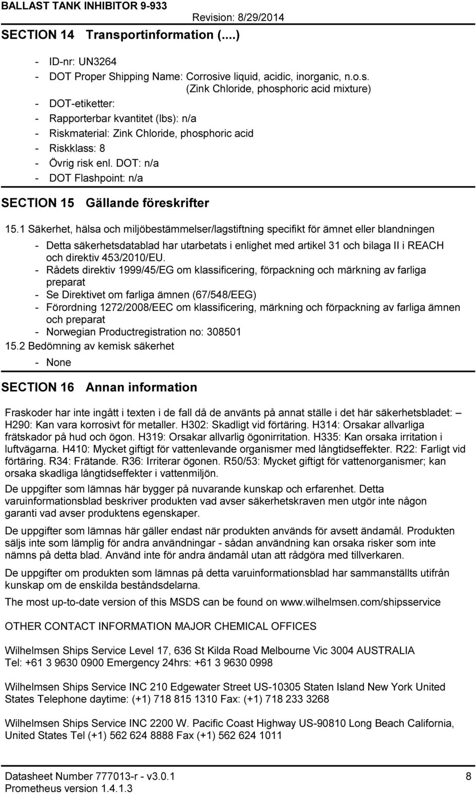 ve liquid, acidic, inorganic, n.o.s. (Zink Chloride, phosphoric acid mixture) DOTetiketter: Rapporterbar kvantitet (lbs): n/a Riskmaterial: Zink Chloride, phosphoric acid Riskklass: 8 Övrig risk enl.