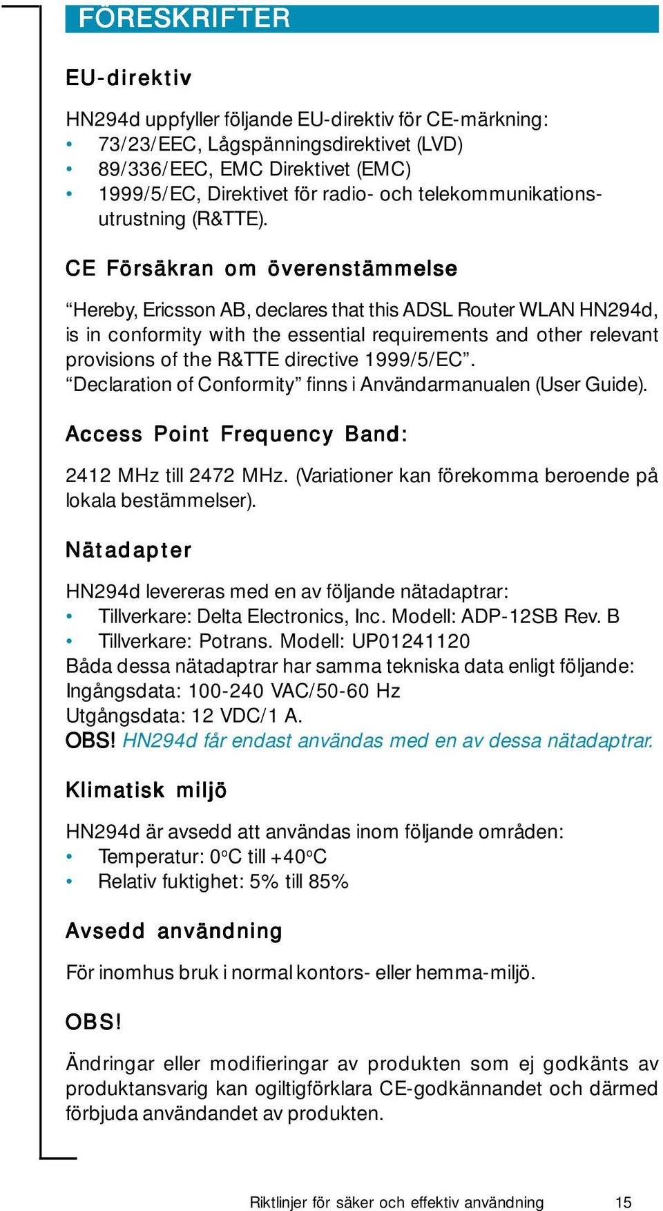 CE Försäkran om överenstämmelse Hereby, Ericsson AB, declares that this ADSL Router WLAN HN294d, is in conformity with the essential requirements and other relevant provisions of the R&TTE directive