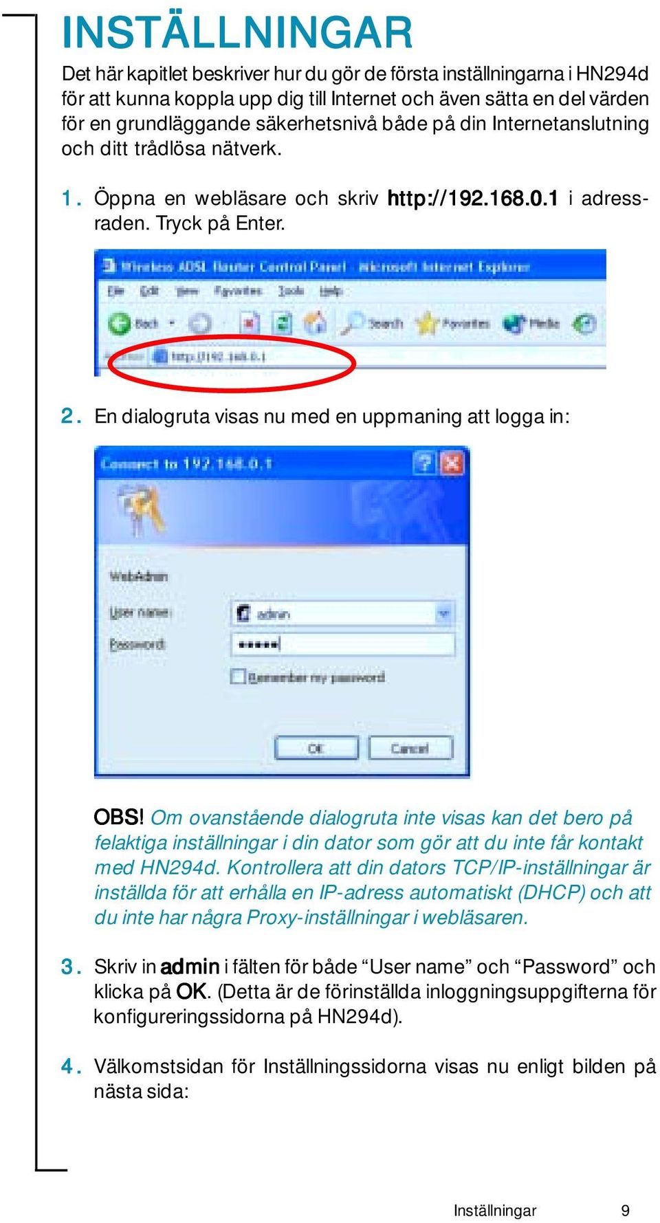 Om ovanstående dialogruta inte visas kan det bero på felaktiga inställningar i din dator som gör att du inte får kontakt med HN294d.