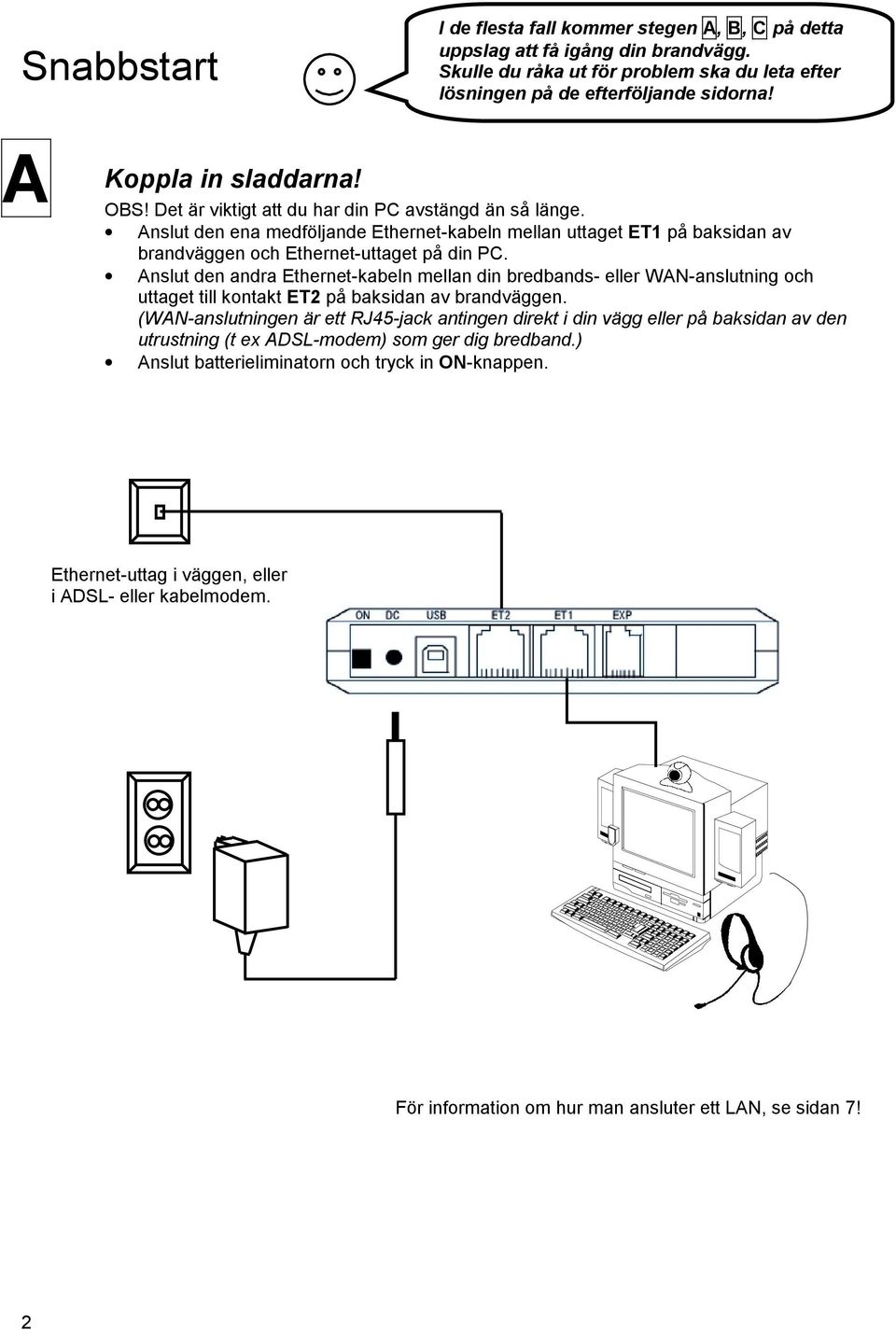 Anslut den ena medföljande Ethernet-kabeln mellan uttaget ET1 på baksidan av brandväggen och Ethernet-uttaget på din PC.