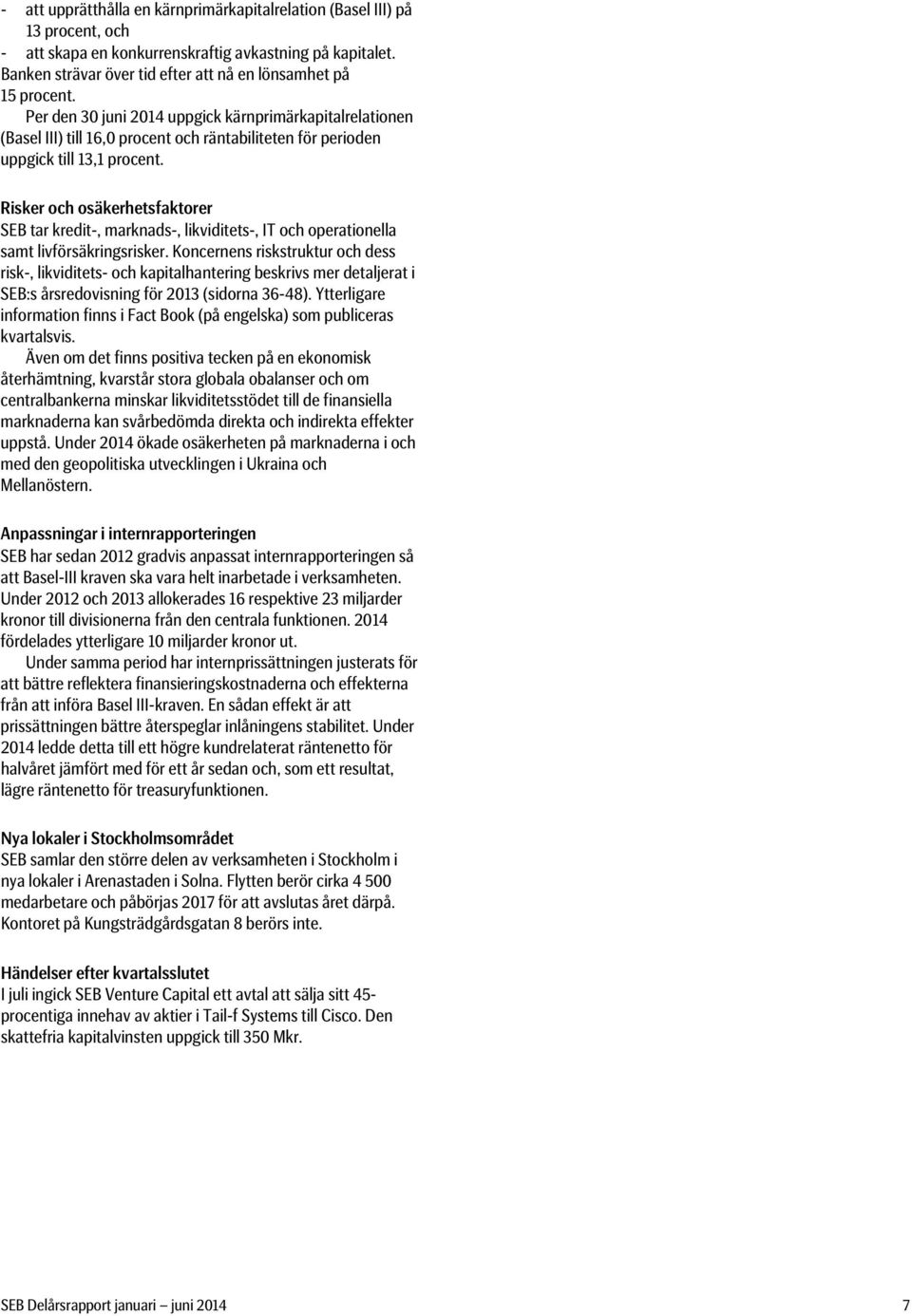 Per den 30 juni 2014 uppgick kärnprimärkapitalrelationen (Basel III) till 16,0 procent och räntabiliteten för perioden uppgick till 13,1 procent.