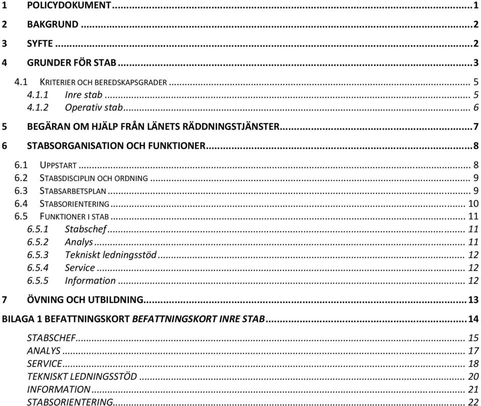 .. 9 6.4 STABSORIENTERING... 10 6.5 FUNKTIONER I STAB... 11 6.5.1 Stabschef... 11 6.5.2 Analys... 11 6.5.3 Tekniskt ledningsstöd... 12 6.5.4 Service... 12 6.5.5 Information.