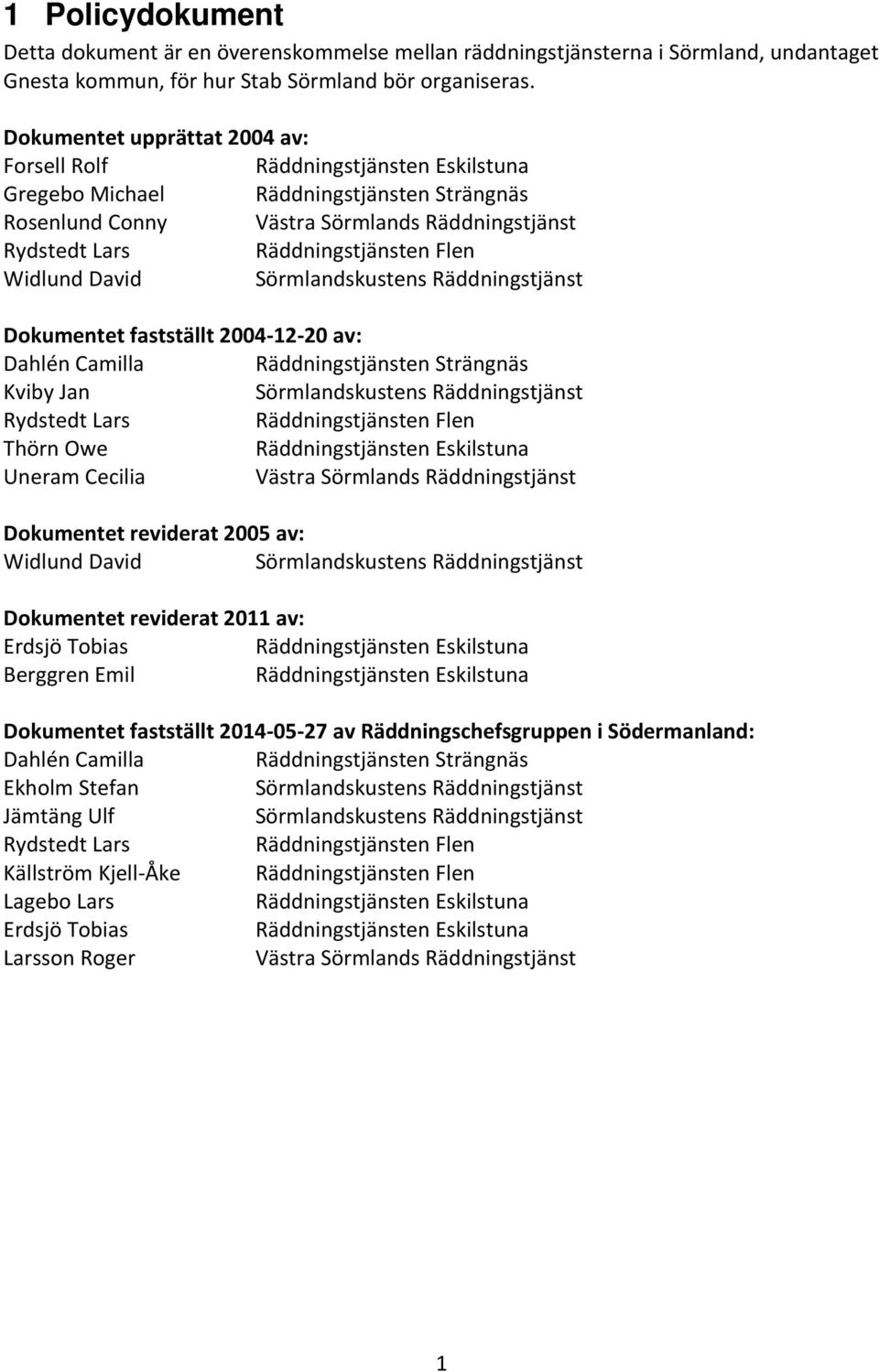 Flen Widlund David Sörmlandskustens Räddningstjänst Dokumentet fastställt 2004 12 20 av: Dahlén Camilla Räddningstjänsten Strängnäs Kviby Jan Sörmlandskustens Räddningstjänst Rydstedt Lars