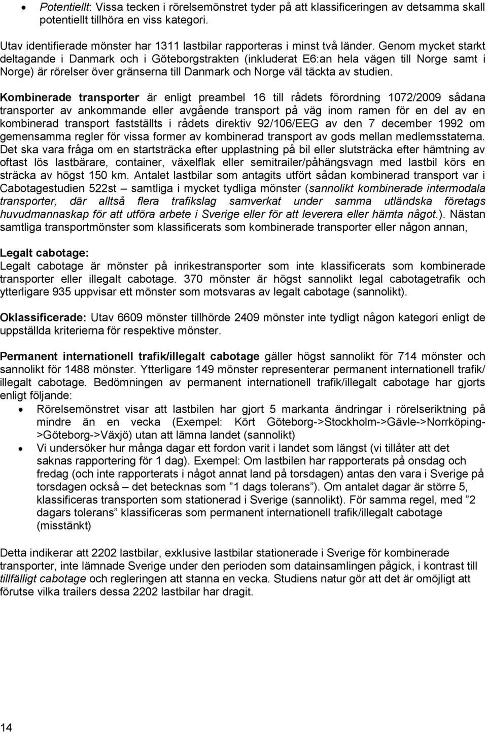 Genom mycket starkt deltagande i Danmark och i Göteborgstrakten (inkluderat E6:an hela vägen till Norge samt i Norge) är rörelser över gränserna till Danmark och Norge väl täckta av studien.