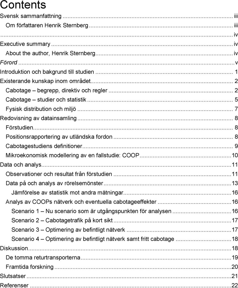 .. 8 Positionsrapportering av utländska fordon... 8 Cabotagestudiens definitioner... 9 Mikroekonomisk modellering av en fallstudie: COOP...10 Data och analys.