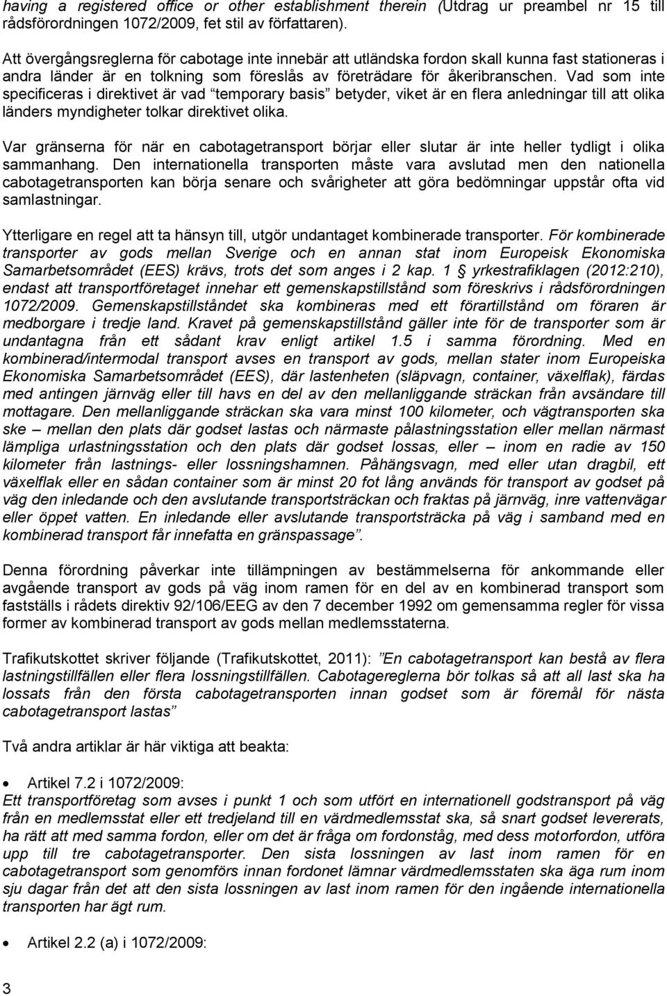 Vad som inte specificeras i direktivet är vad temporary basis betyder, viket är en flera anledningar till att olika länders myndigheter tolkar direktivet olika.