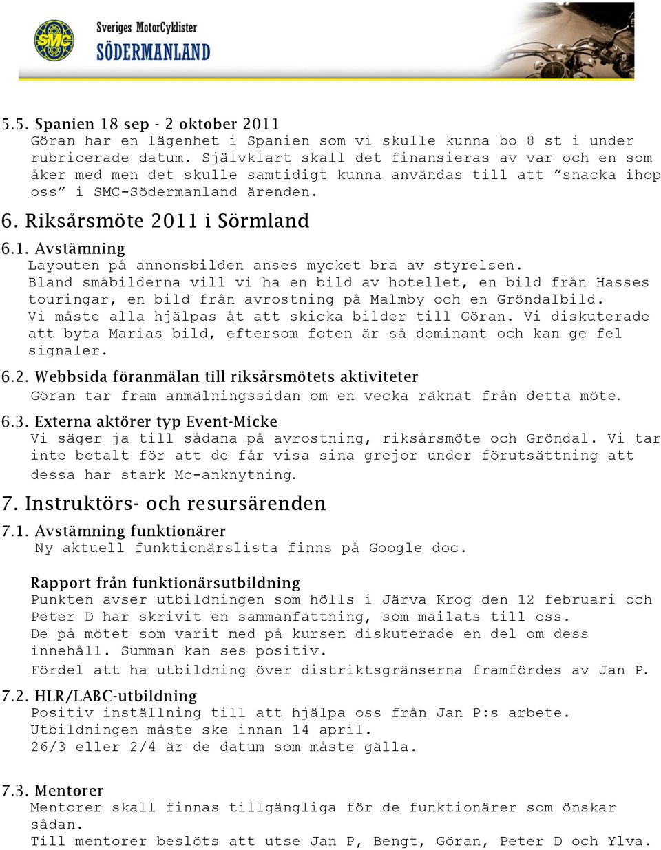 i Sörmland 6.1. Avstämning Layouten på annonsbilden anses mycket bra av styrelsen.