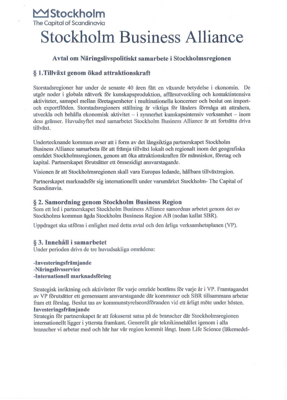 De utgör noder i globala nätverk för kunskapsproduktion, affärsutveckling och kontaktintensiva aktiviteter, samspel mellan företagsenheter i multinationella koncerner och beslut om importoch