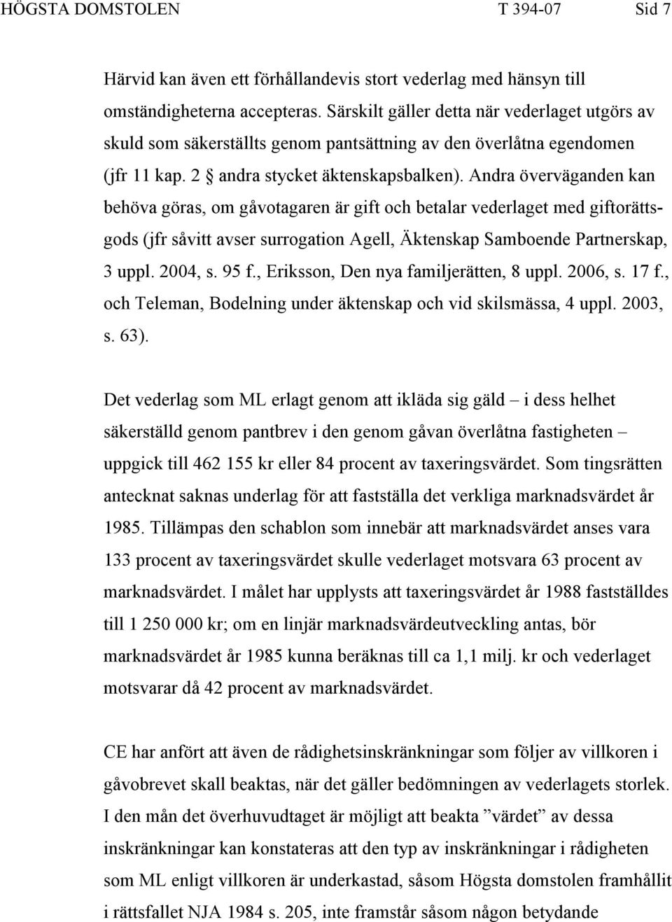 Andra överväganden kan behöva göras, om gåvotagaren är gift och betalar vederlaget med giftorättsgods (jfr såvitt avser surrogation Agell, Äktenskap Samboende Partnerskap, 3 uppl. 2004, s. 95 f.