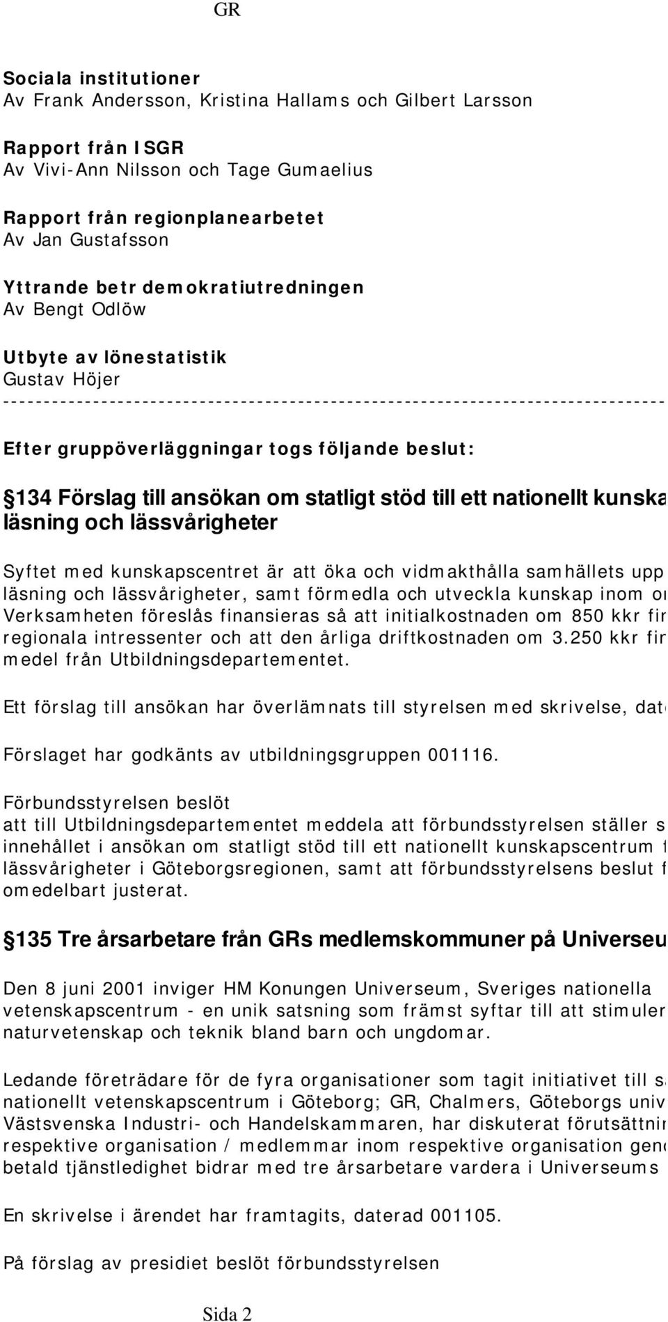 beslut: 134 Förslag till ansökan om statligt stöd till ett nationellt kunska läsning och lässvårigheter Syftet med kunskapscentret är att öka och vidmakthålla samhällets upp läsning och